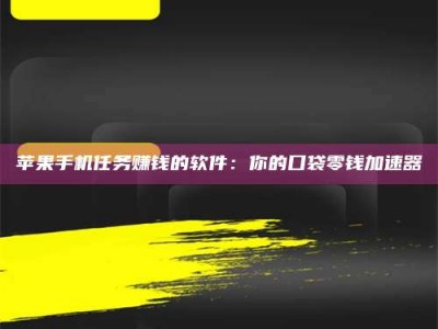 临沂苹果手机任务赚钱的软件：你的口袋零钱加速器