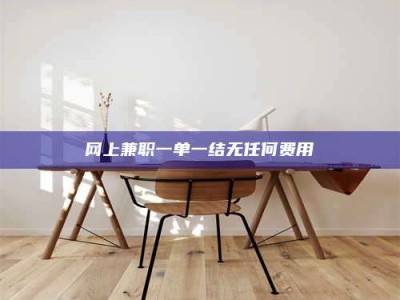 临沂网上兼职一单一结无任何费用