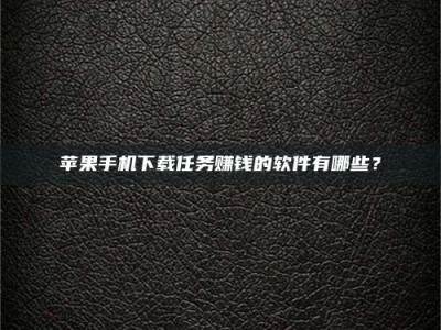 临沂苹果手机下载任务赚钱的软件有哪些？