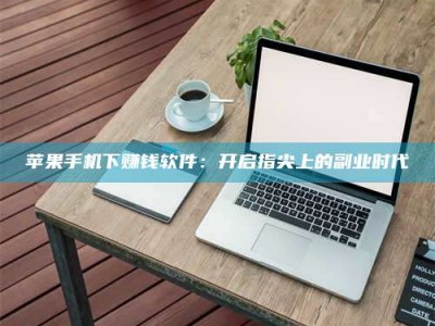 临沂苹果手机下赚钱软件：开启指尖上的副业时代